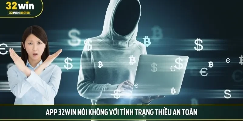 App 32win nói không với tình trạng thiếu an toàn