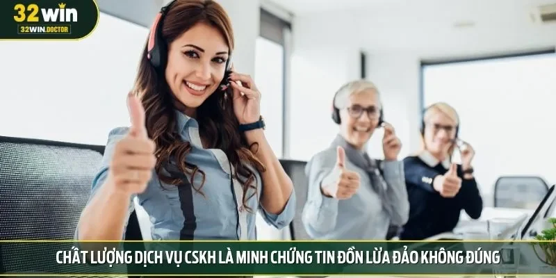 Chất lượng dịch vụ CSKH là minh chứng tin đồn lừa đảo không đúng
