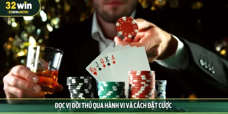 Đọc vị đối thủ qua hành vi và cách đặt cược