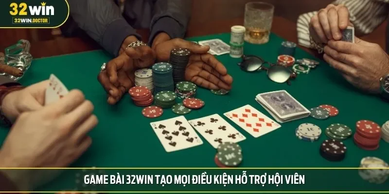 Game bài 32WIN tạo mọi điều kiện hỗ trợ hội viên