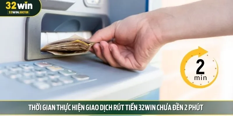 Thời gian thực hiện giao dịch rút tiền 32win chưa đến 2 phút